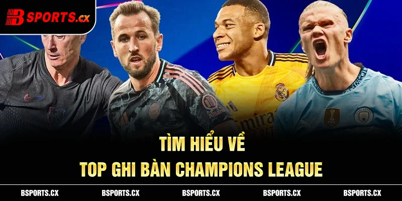 Ảnh: Tìm hiểu về top ghi bàn Champions League