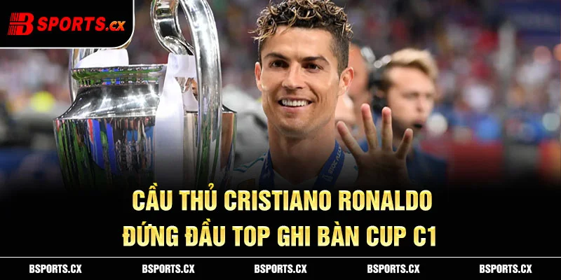 Ảnh: Cầu thủ Cristiano Ronaldo đứng đầu top ghi bàn Cup C1
