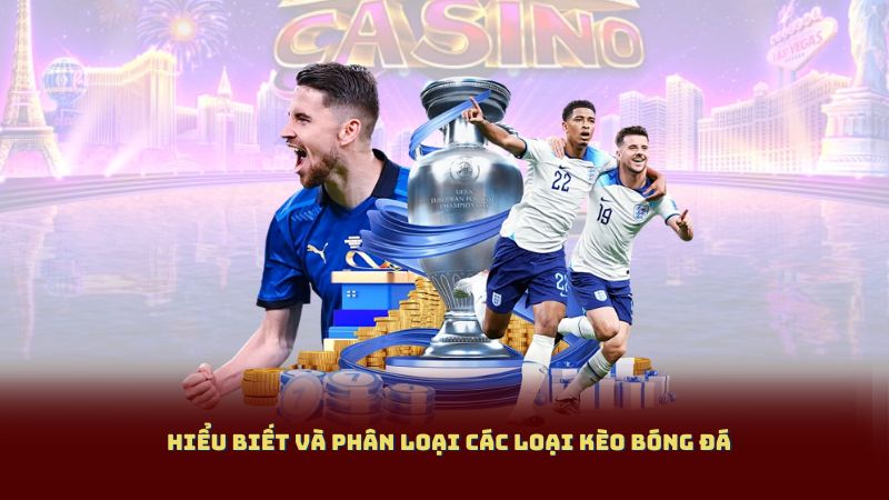 Hiểu Biết và Phân Loại Các Loại Kèo Bóng Đá